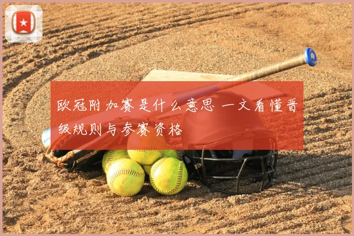 欧冠附加赛是什么意思 一文看懂晋级规则与参赛资格